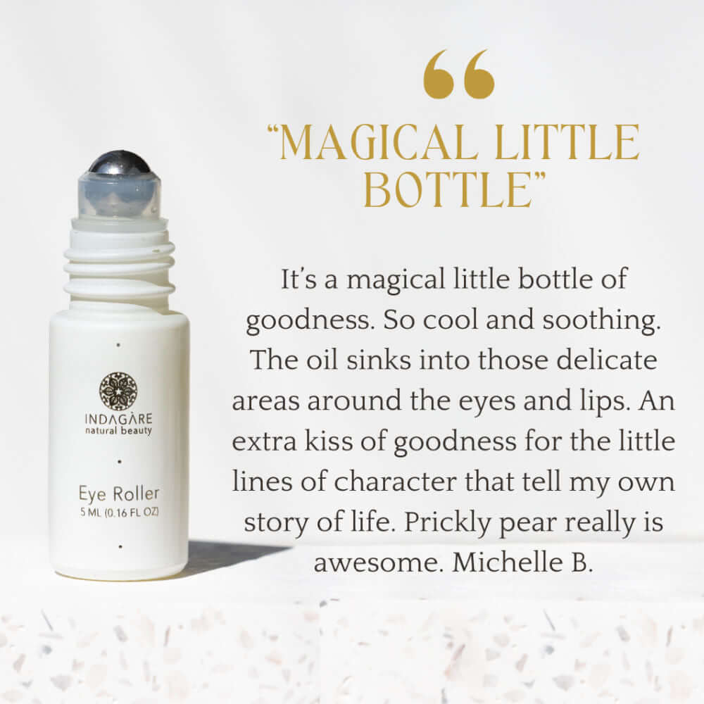 Customer review of Prickly Pear Seed Eye Roller, "It's a magical little bottle of goodness. So cool and soothing. The oil sinks into those delicate areas around the eyes and lips. An extra kiss of goodness for the little lines of character that tell my ow